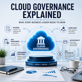 Cloud Governance Explained: What Every Business Leader Needs to Know