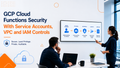 GCP Cloud Functions security with VPC and IAM controls