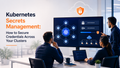 Kubernetes secrets management for secure cloud clusters