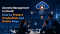 Secrets management and key rotation in cloud security
